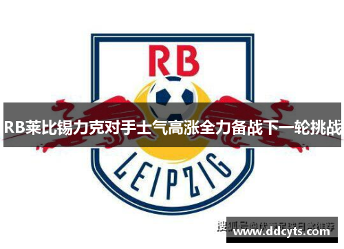 RB莱比锡力克对手士气高涨全力备战下一轮挑战