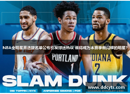 NBA全明星赛选拔名单公布引发球迷热议 谁将成为本赛季最闪耀的明星？